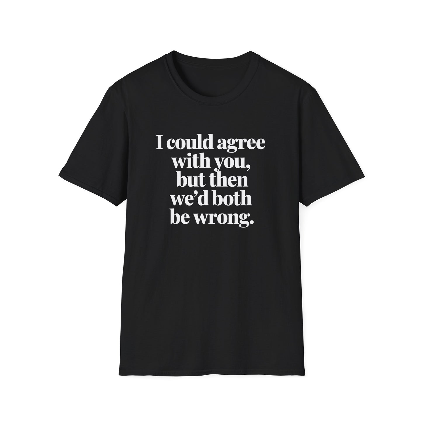 We'd Both Be Wrong T-Shirt