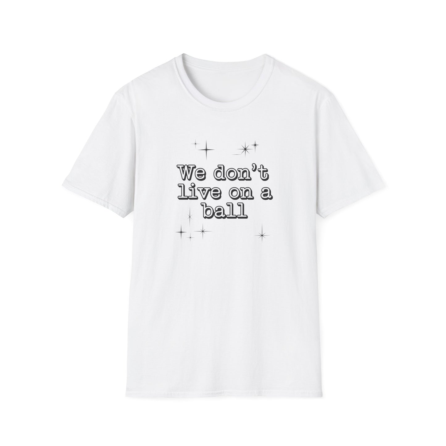 We Don't Live On A Ball T-Shirt