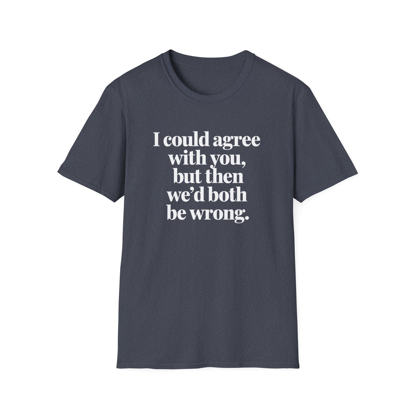 We'd Both Be Wrong T-Shirt