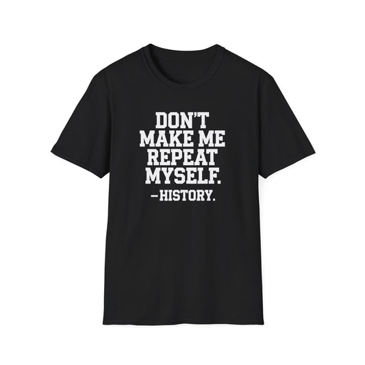 Don't Make Me Repeat Myself T-Shirt