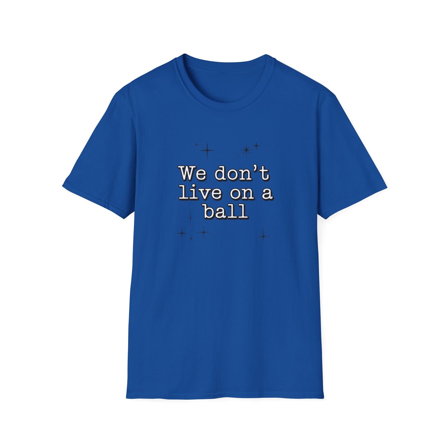 We Don't Live On A Ball T-Shirt