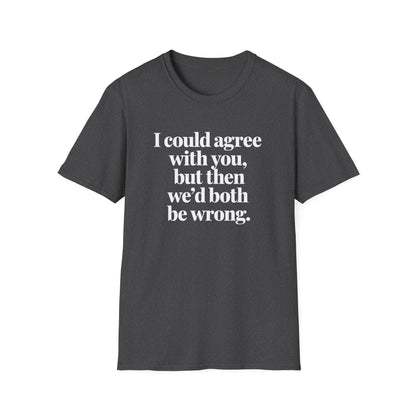 We'd Both Be Wrong T-Shirt