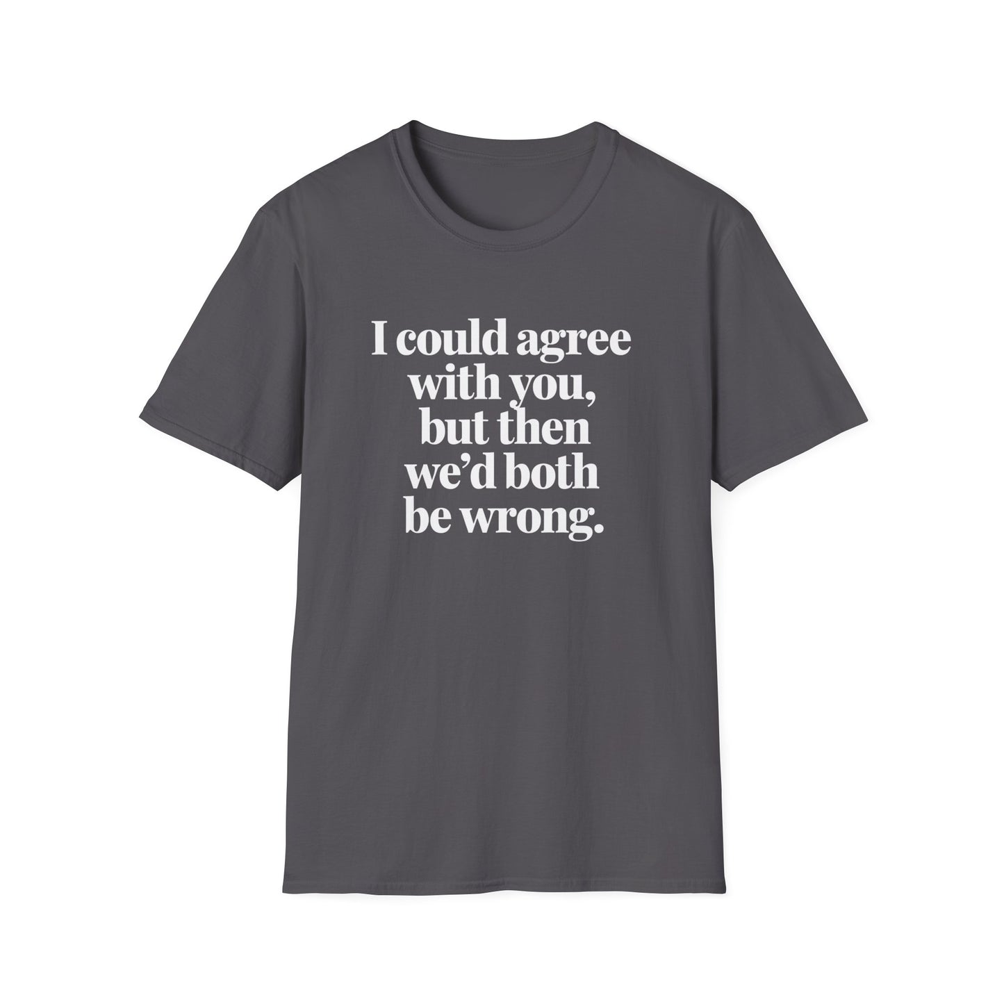 We'd Both Be Wrong T-Shirt